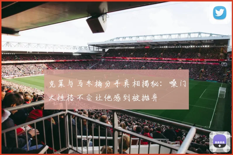 克莱与马冬梅分手真相揭秘：嗓门大性格不合让他感到被抛弃