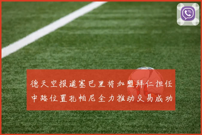 德天空报道塞巴里将加盟拜仁担任中路位置孔帕尼全力推动交易成功